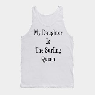 My Daughter Is The Surfing Queen Tank Top